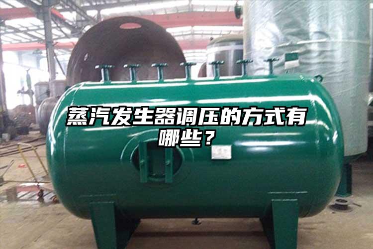 蒸汽發(fā)生器調(diào)壓的方式有哪些？