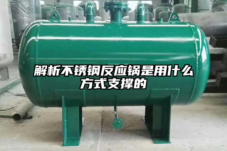 解析不銹鋼反應(yīng)鍋是用什么方式支撐的